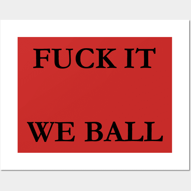 FUCK IT WE BALL - Ballin - Posters and Art Prints | TeePublic